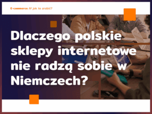 Dlaczego polskie sklepy internetowe nie radzą sobie w Niemczech?