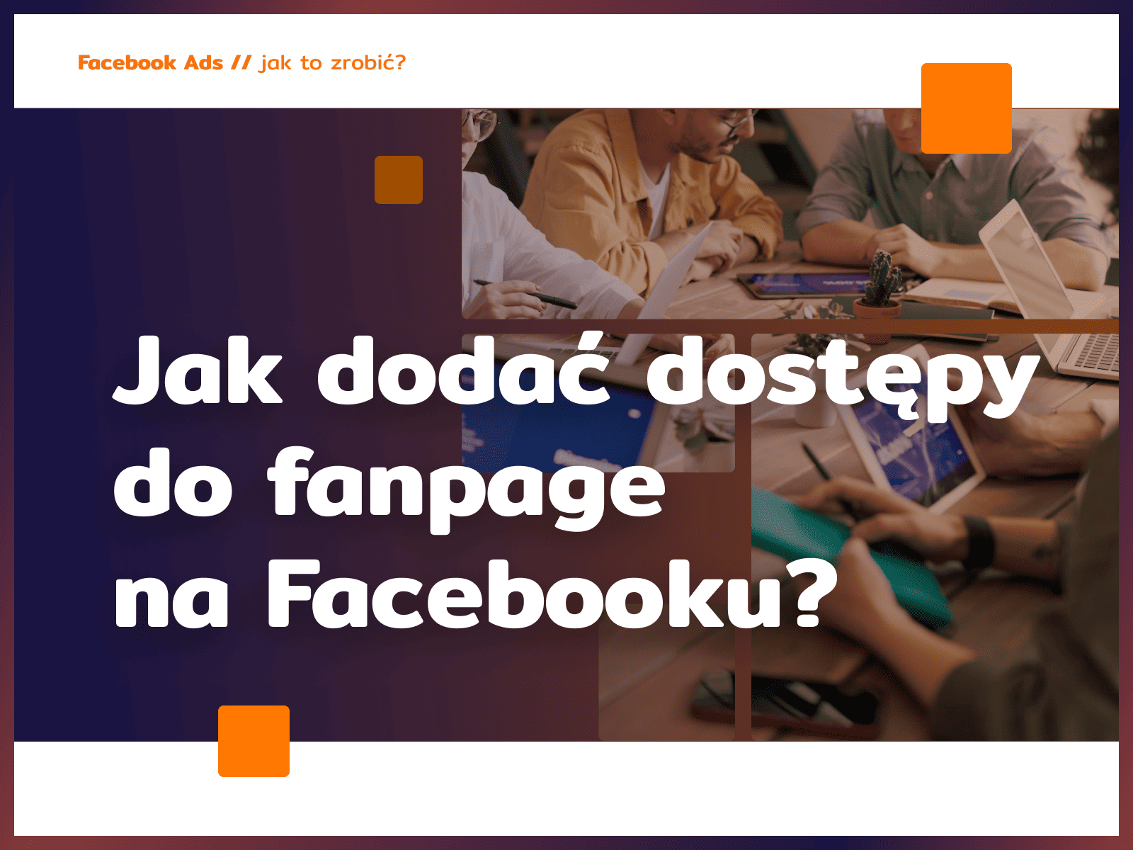 Jak dodać dostępy do fanpage na Facebooku?
