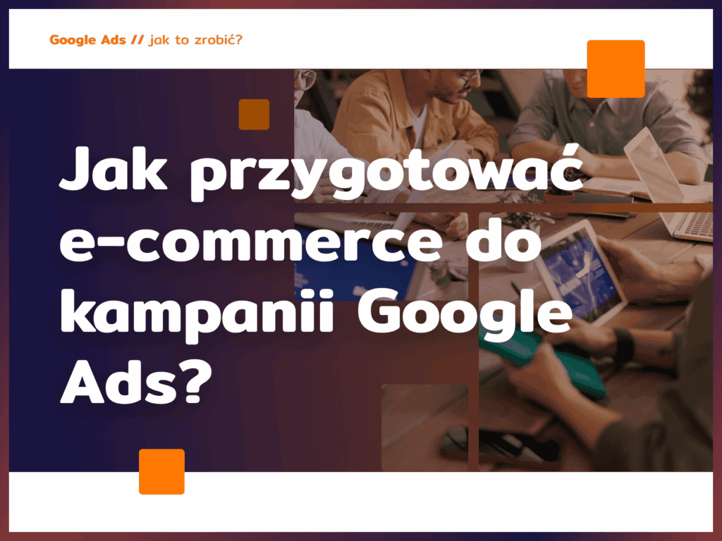 Jak przygotować e-commerce do kampanii Google Ads?