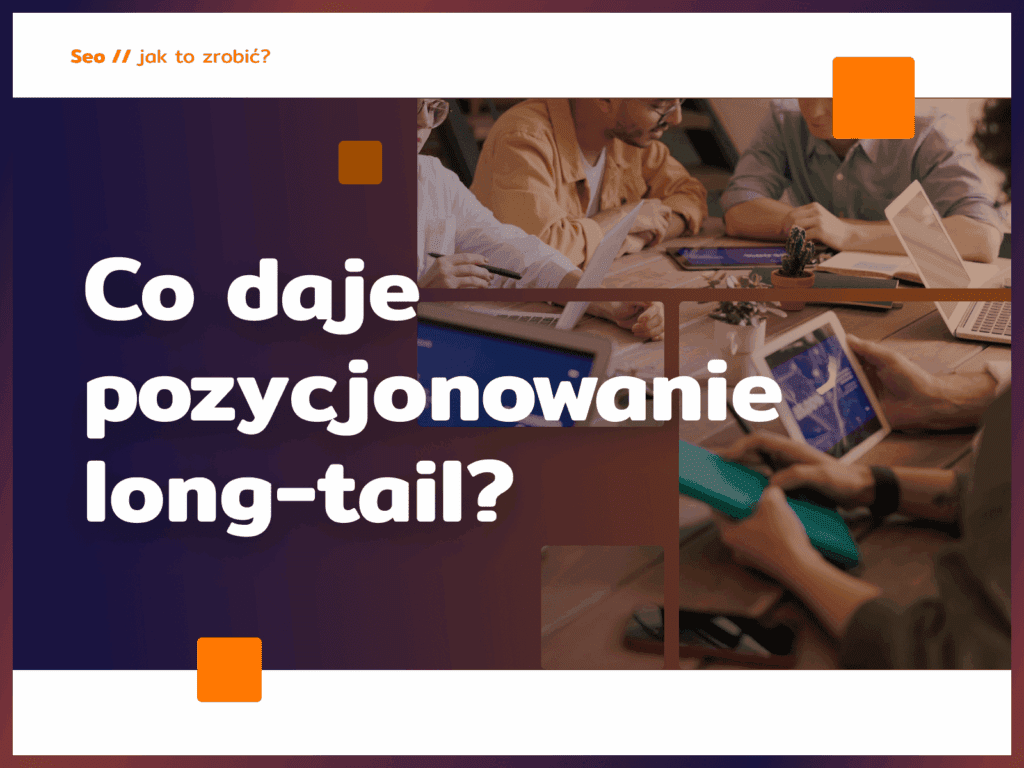 Co daje pozycjonowanie long-tail?