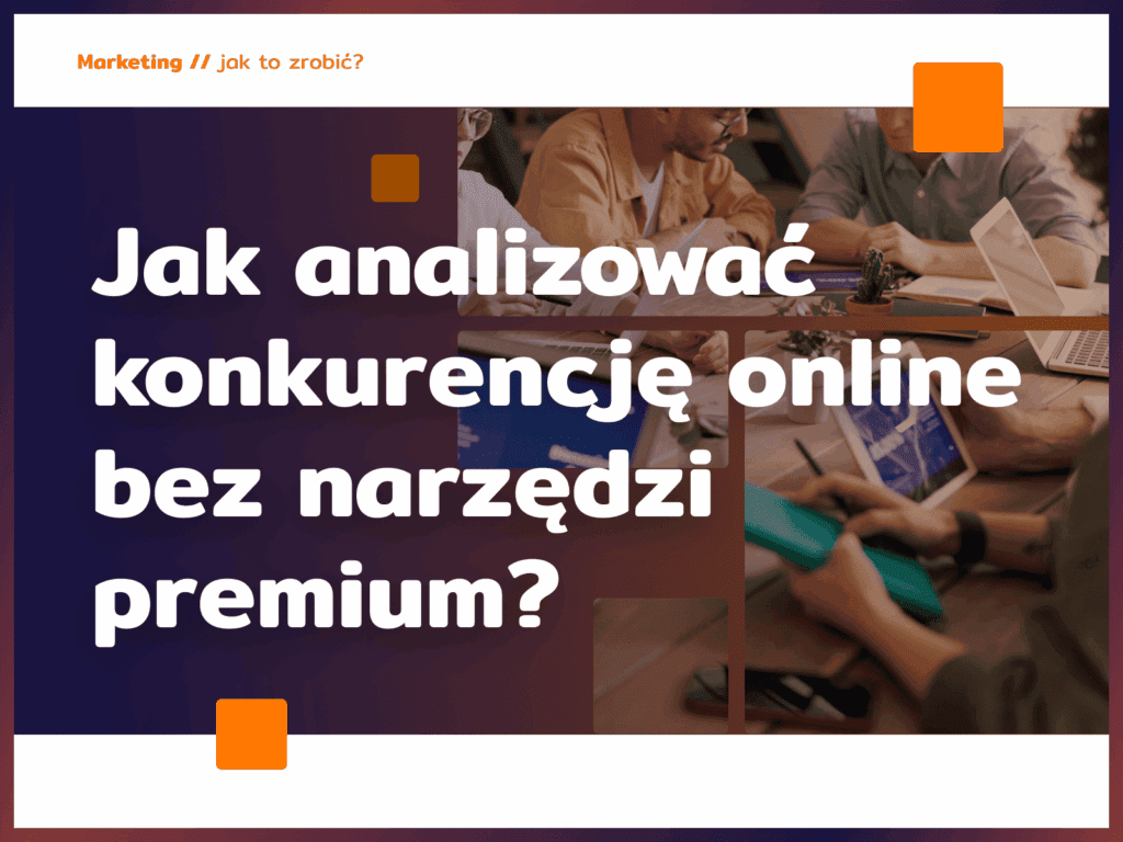 Jak analizować konkurencję online bez narzędzi premium?