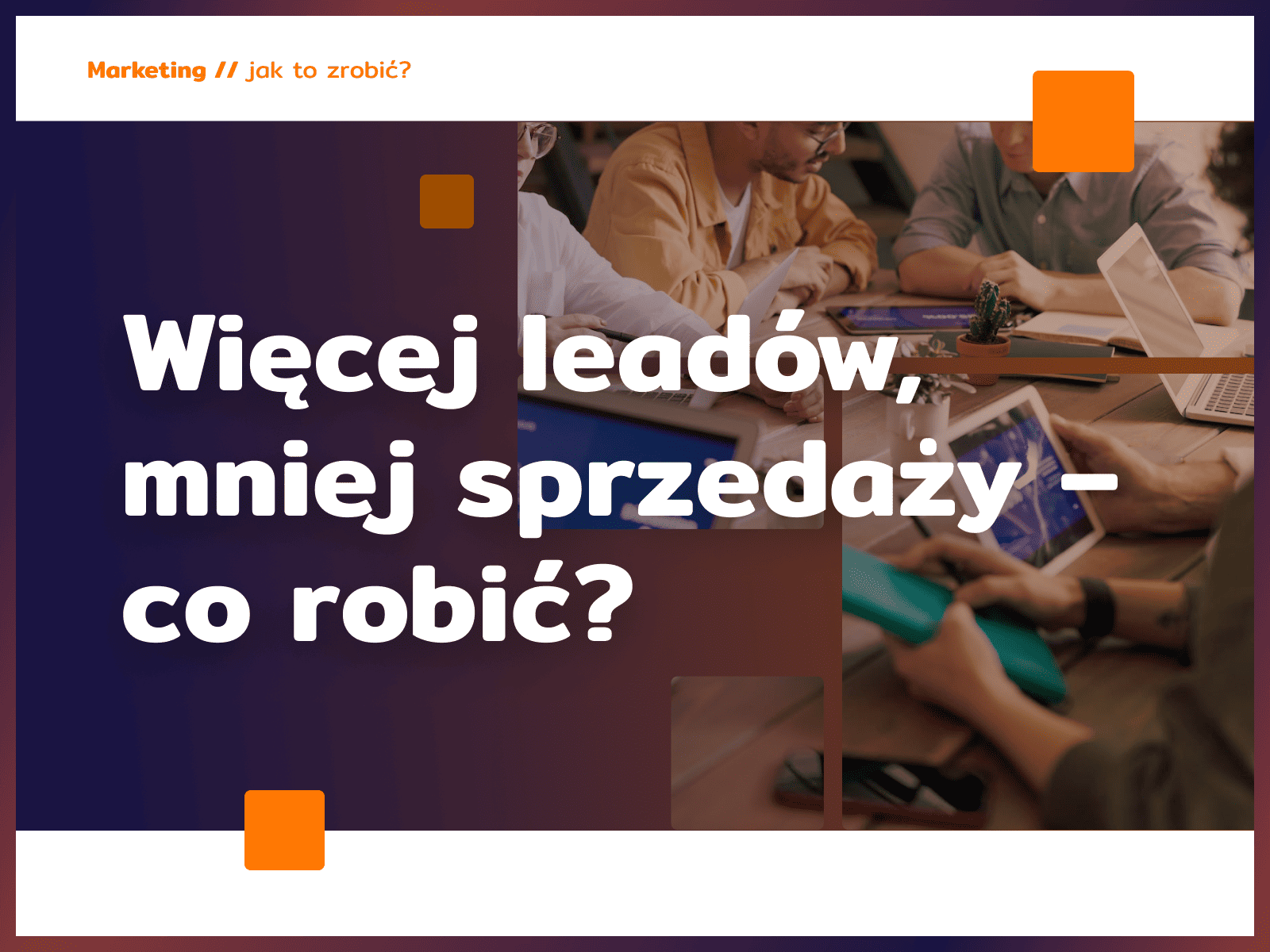 Więcej leadów, mniej sprzedaży – co robić?