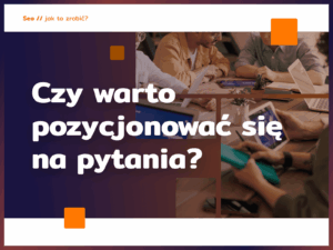 Czy warto pozycjonować się na pytania?