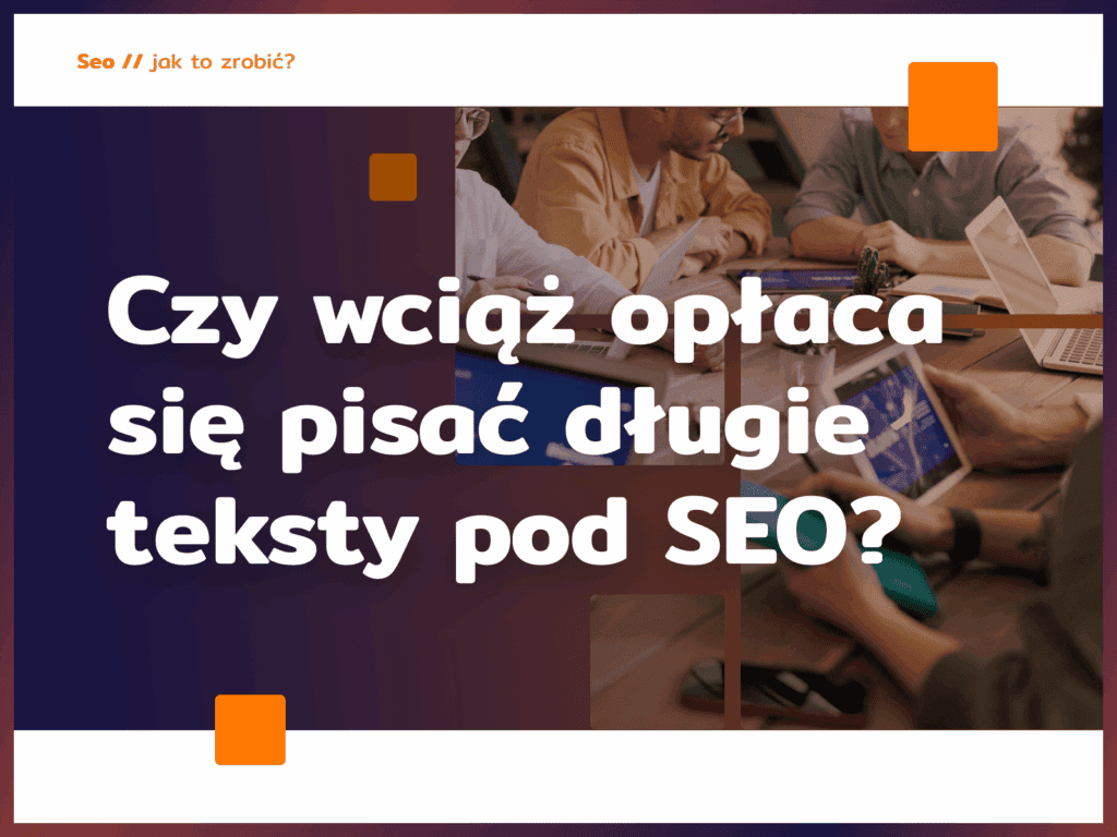 Czy wciąż opłaca się pisać długie teksty pod SEO?
