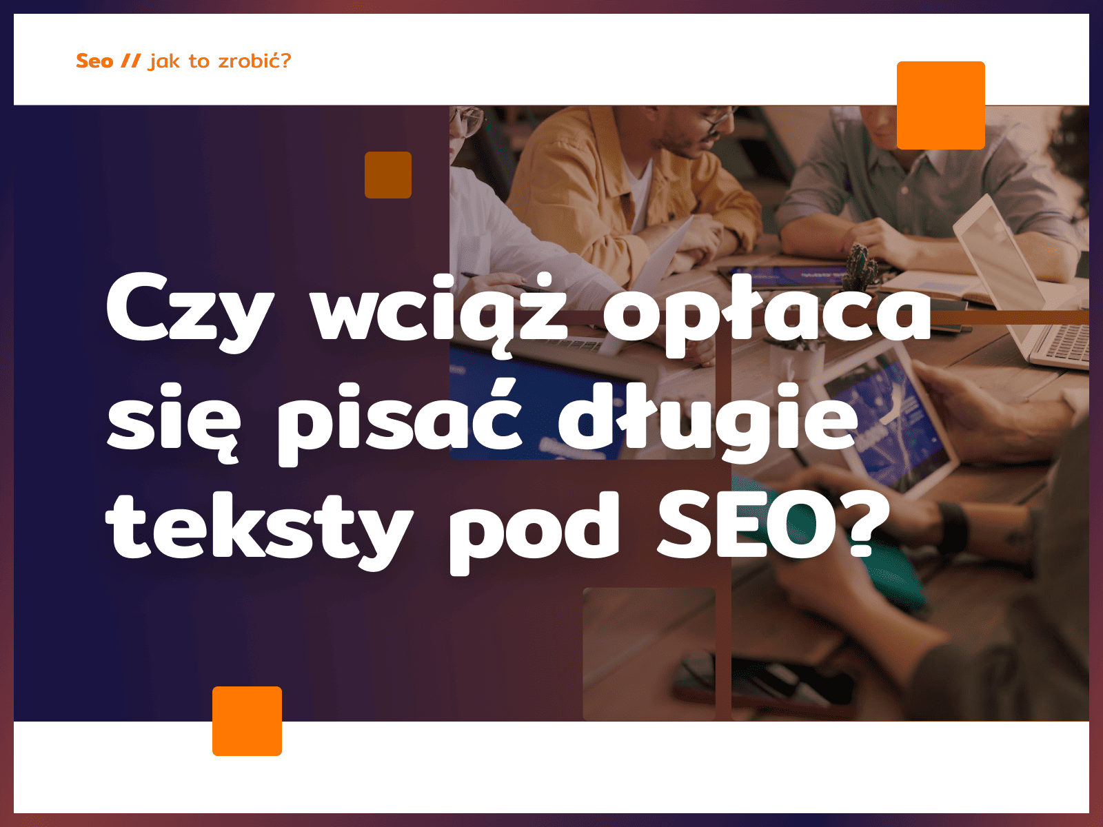 Czy wciąż opłaca się pisać długie teksty pod SEO?