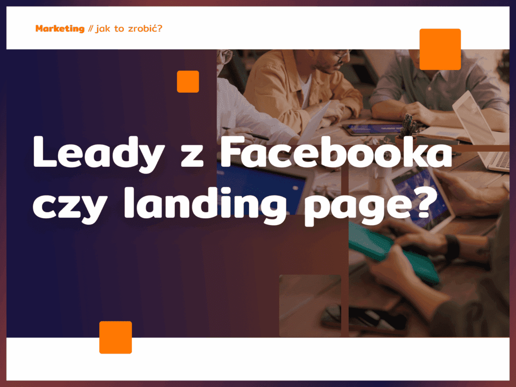 Leady z Facebooka czy landing page? 