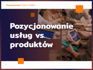 Pozycjonowanie usług vs. produktów – jak dopasować strategię SEO do oferty?