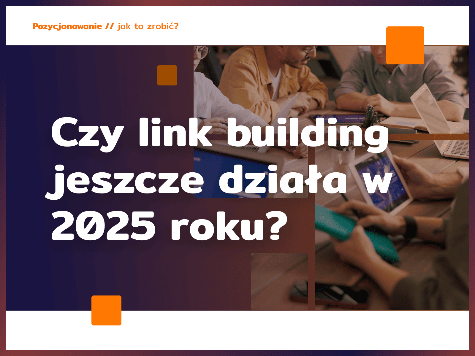 Czy link building jeszcze działa w 2025 roku?
