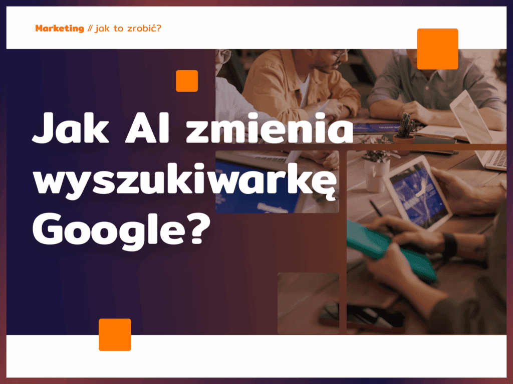 Jak AI zmienia wyszukiwarkę Google?