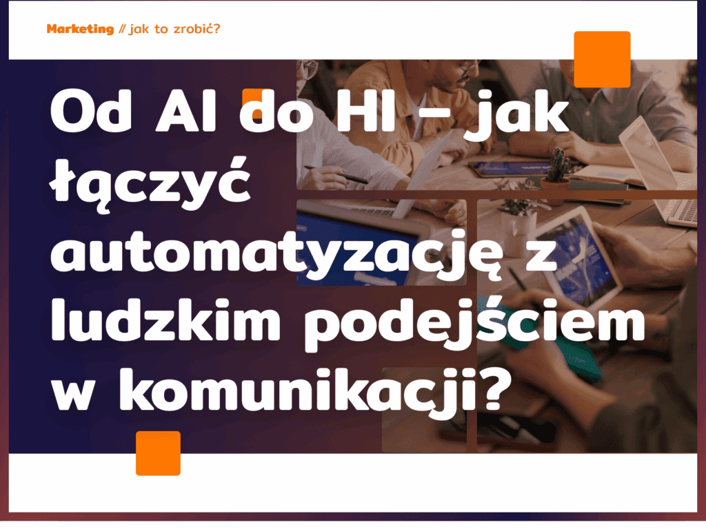 Od AI do HI – jak łączyć automatyzację z ludzkim podejściem w komunikacji?