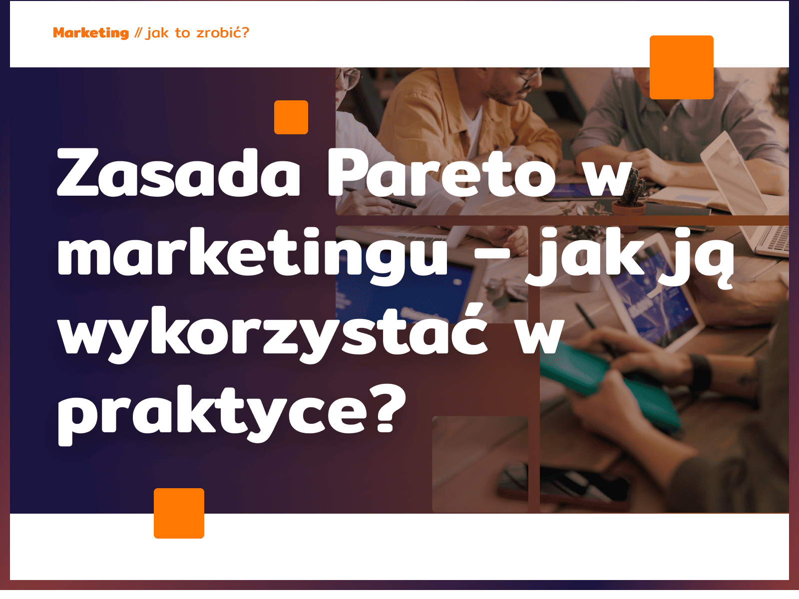 Zasada Pareto w marketingu – jak ją wykorzystać w praktyce?