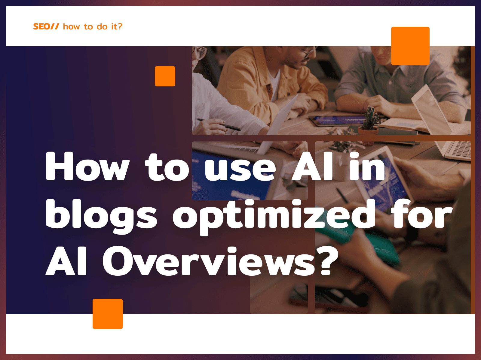 How to Use AI in the Blog Content Creation Process to Gain Position in AI Overviews?