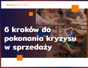 6 kroków do pokonania kryzysu w sprzedaży