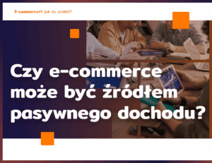 Czy e-commerce może być źródłem pasywnego dochodu