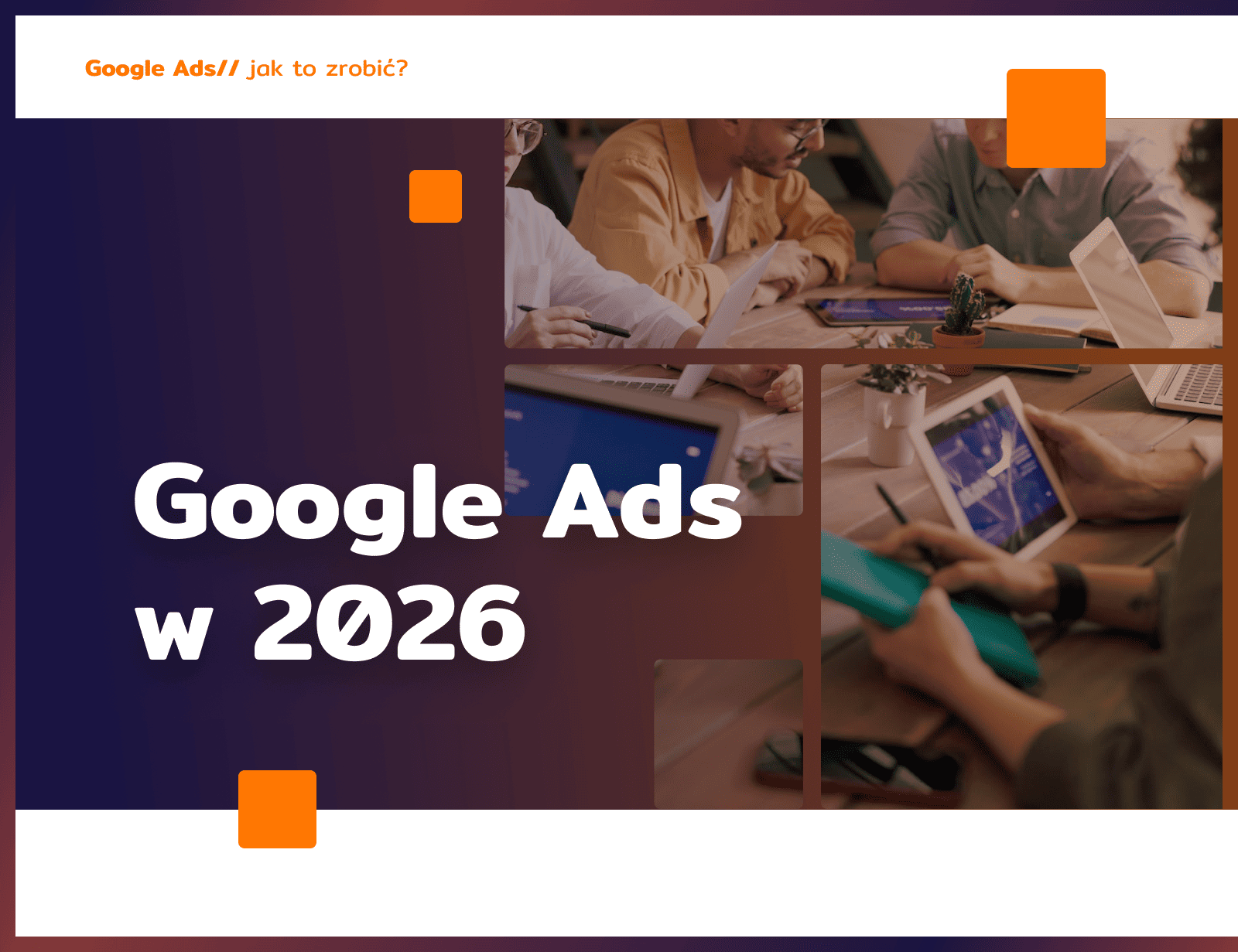 Google Ads w 2026: co się zmieni?
