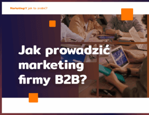 Jak prowadzić marketing firmy B2B