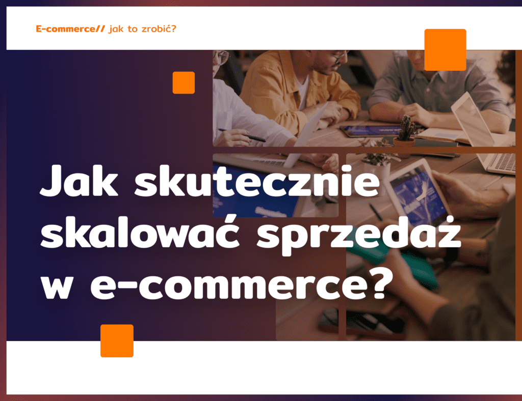 Jak skutecznie skalować sprzedaż w e-commerce