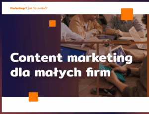 Content marketing dla małych firm