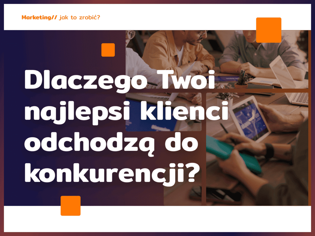 Dlaczego Twoi najlepsi klienci odchodzą do konkurencji