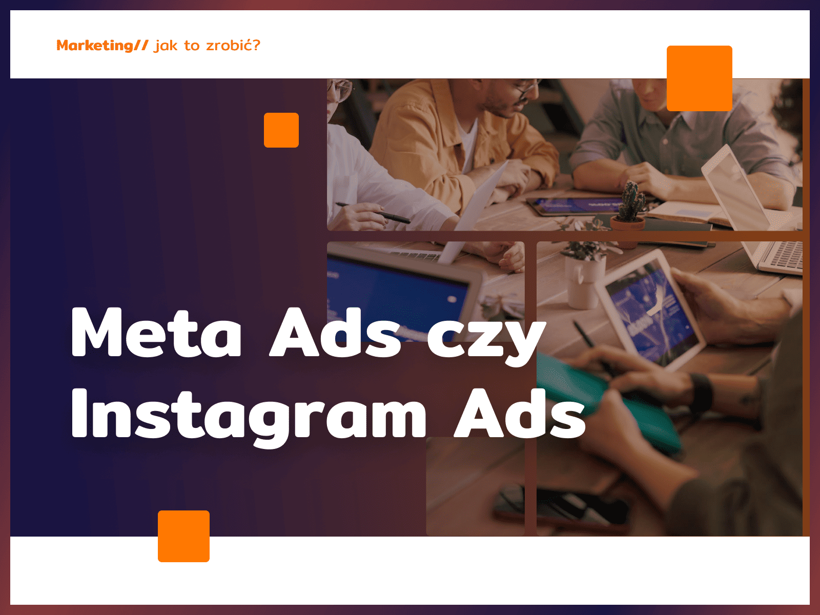 Meta Ads czy Instagram Ads: co wybrać?